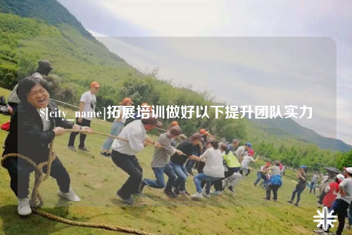 大庆拓展培训做好以下提升团队实力